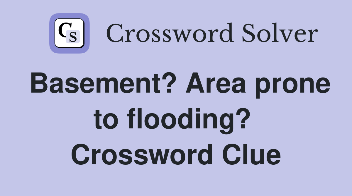 Basement? Area prone to flooding?  Crossword Clue