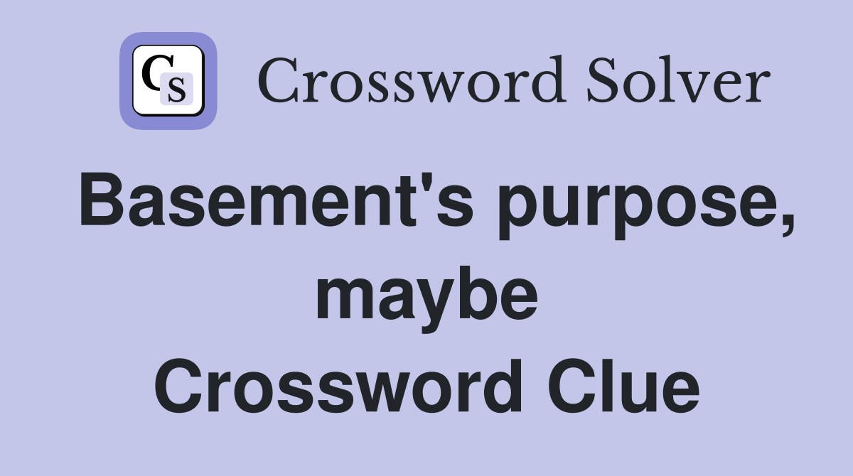 Basement's purpose, maybe Crossword Clue