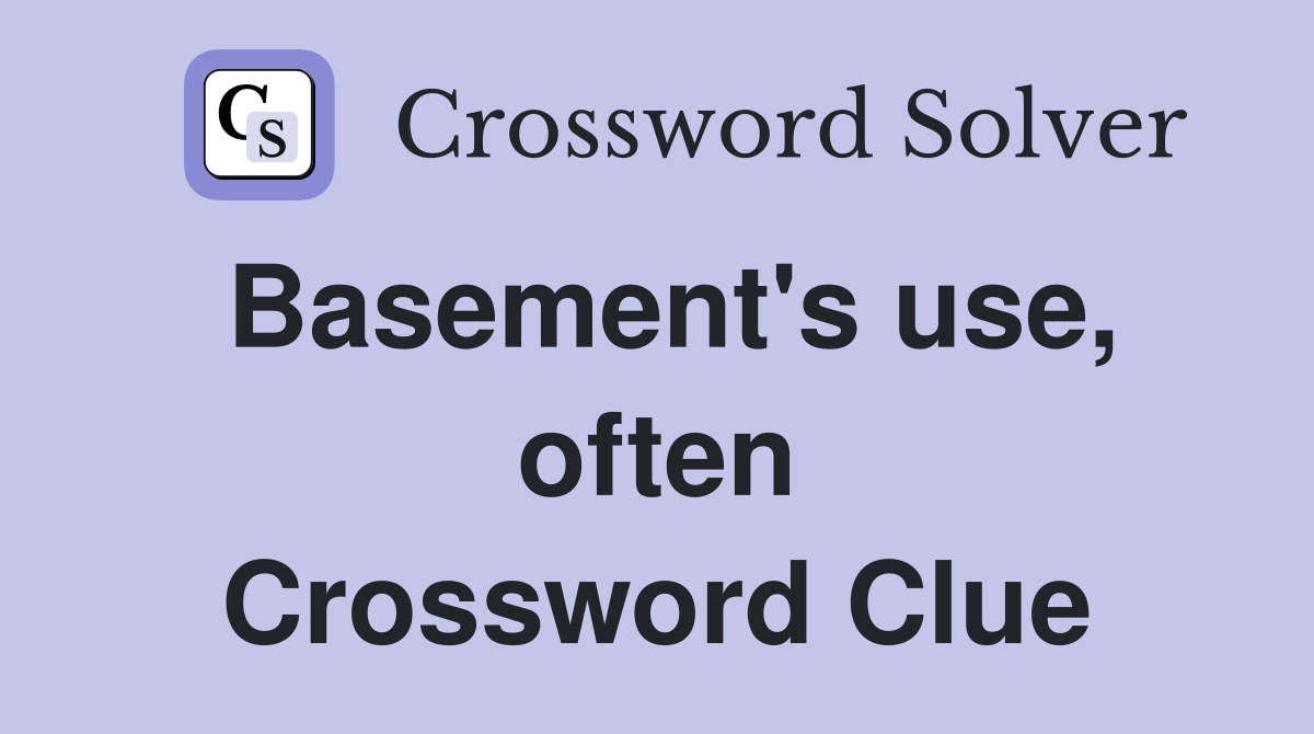 Basement's use, often Crossword Clue