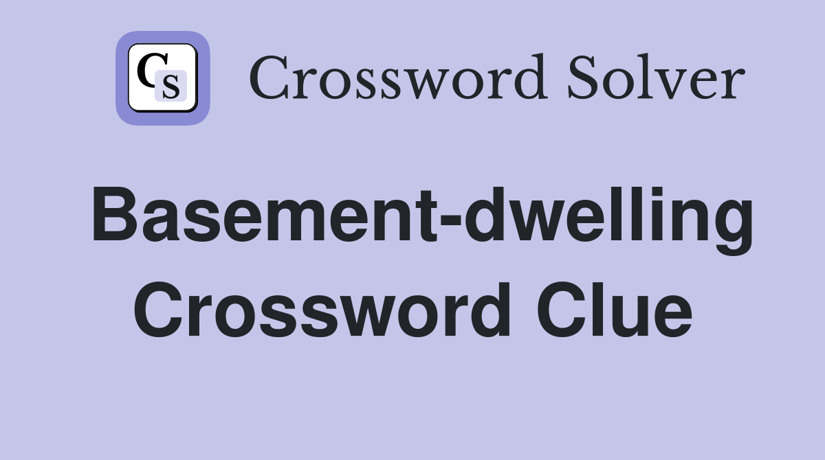 Basement-dwelling Crossword Clue