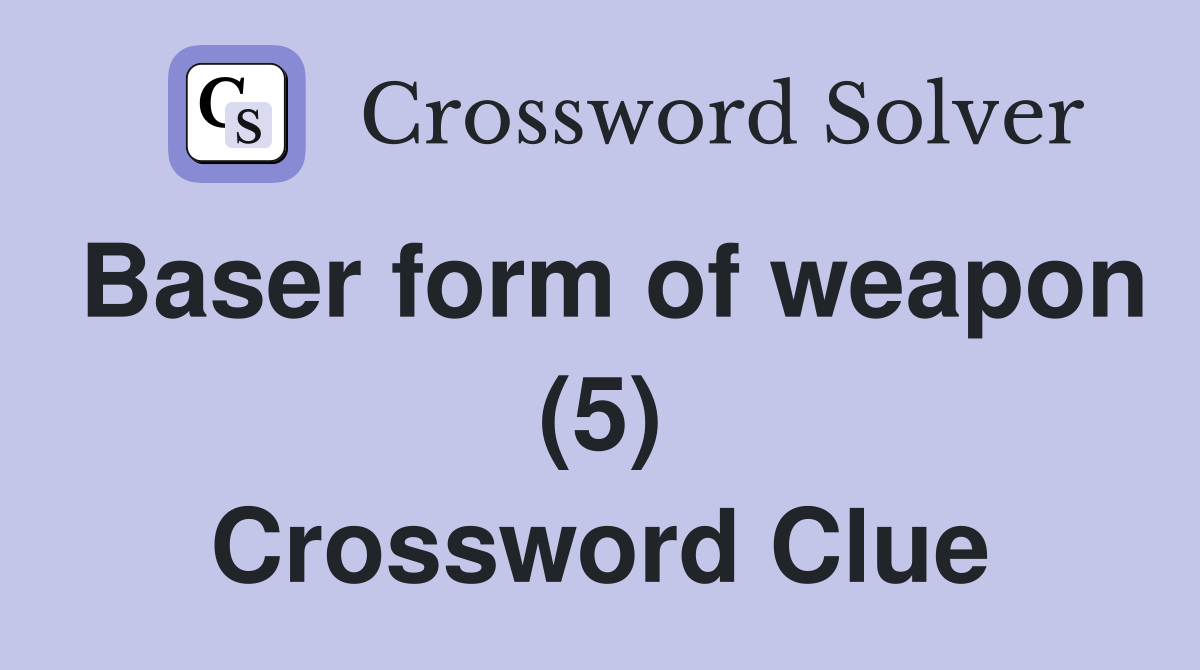 Baser form of weapon (5) Crossword Clue