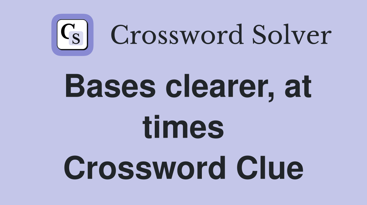 Bases clearer, at times Crossword Clue