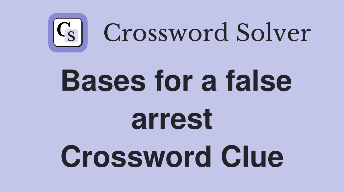 Bases for a false arrest Crossword Clue