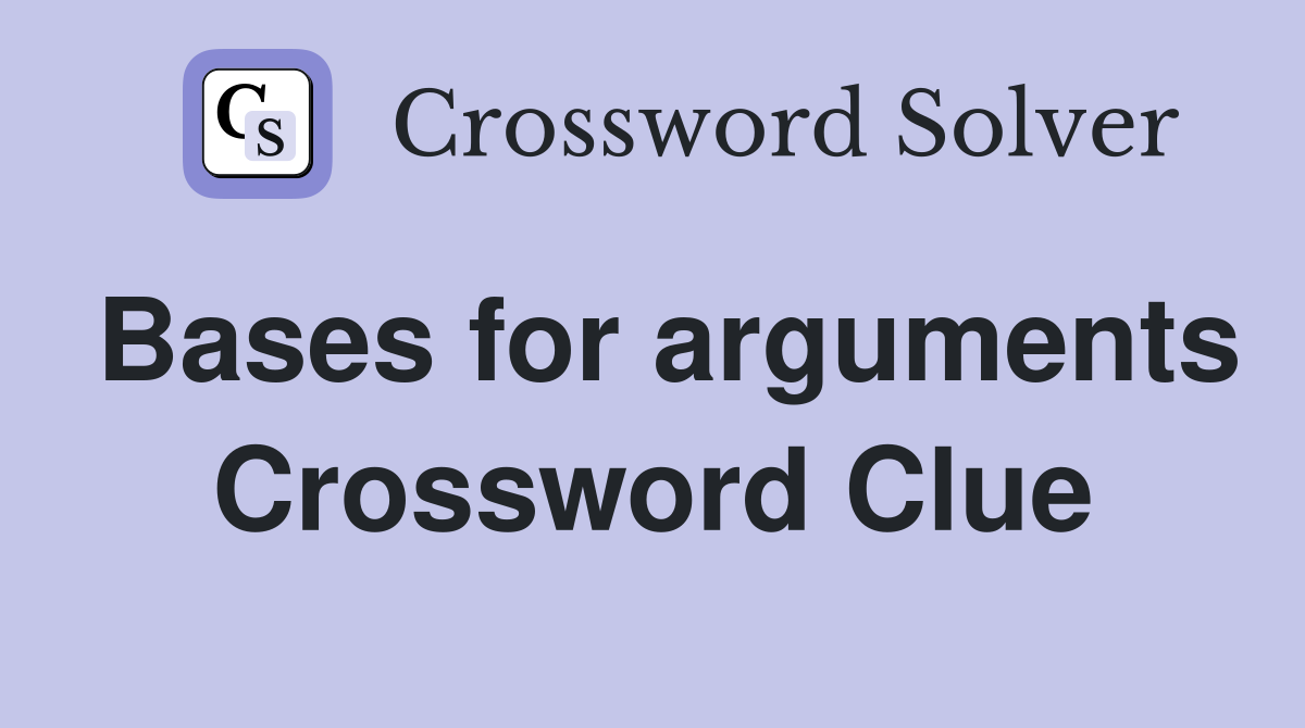 Bases for arguments Crossword Clue