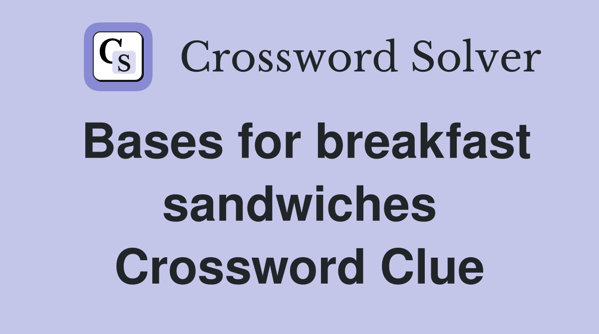 Bases for breakfast sandwiches Crossword Clue