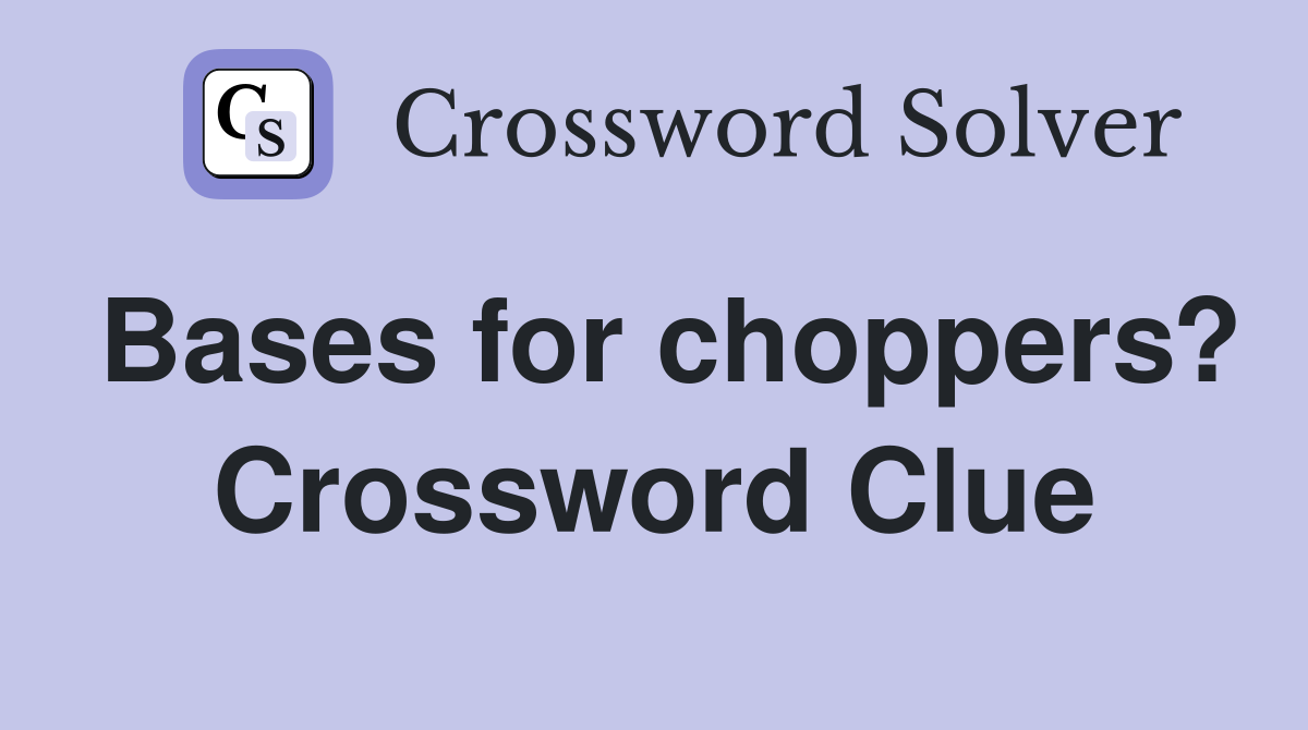 Bases for choppers? Crossword Clue