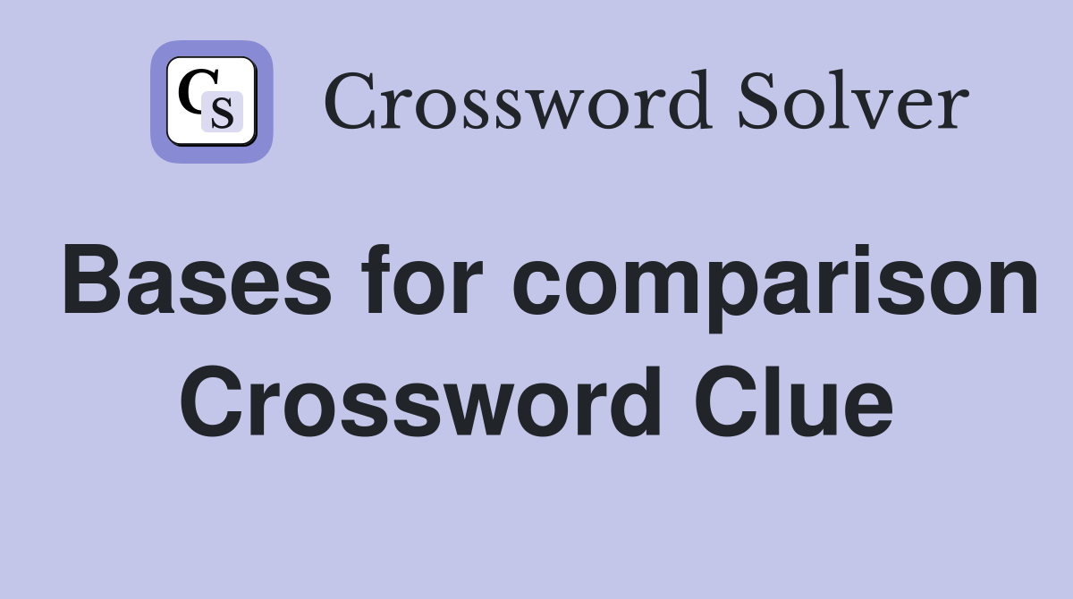 Bases for comparison Crossword Clue