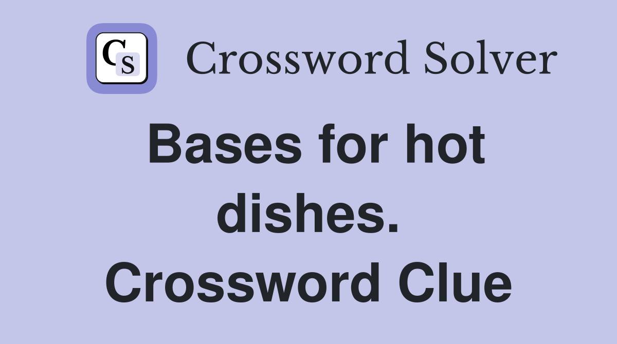 Bases for hot dishes. Crossword Clue
