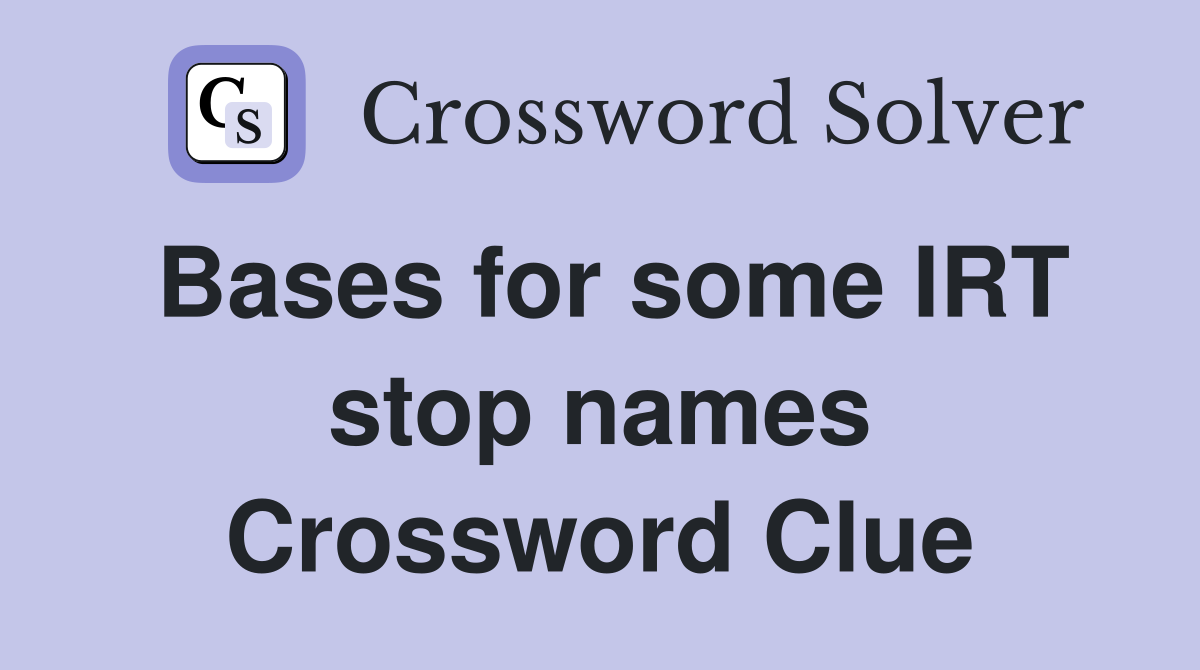 Bases for some IRT stop names Crossword Clue