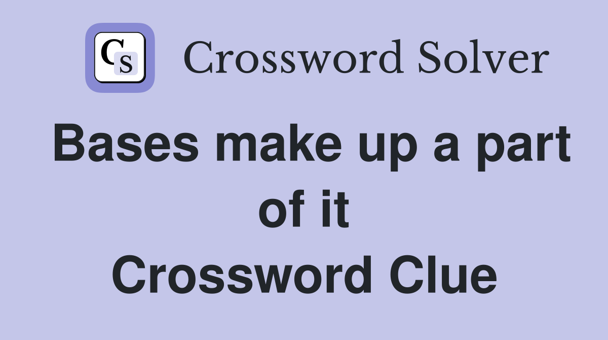 Bases make up a part of it Crossword Clue