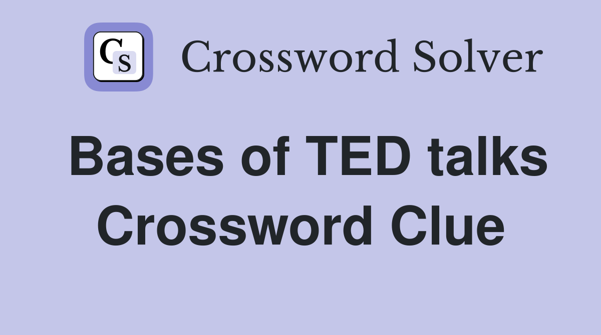 Bases of TED talks Crossword Clue