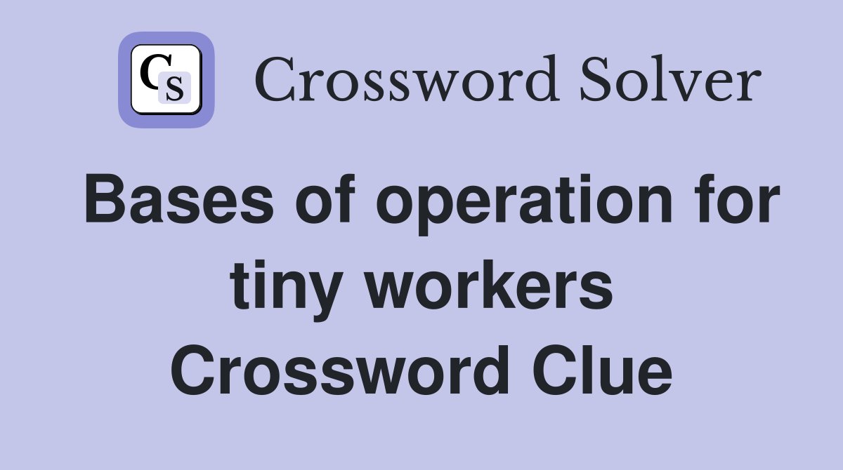Bases of operation for tiny workers Crossword Clue