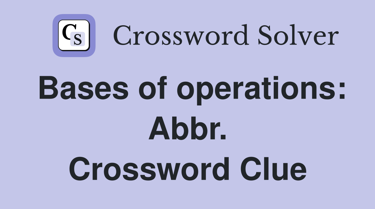 Bases of operations: Abbr. Crossword Clue