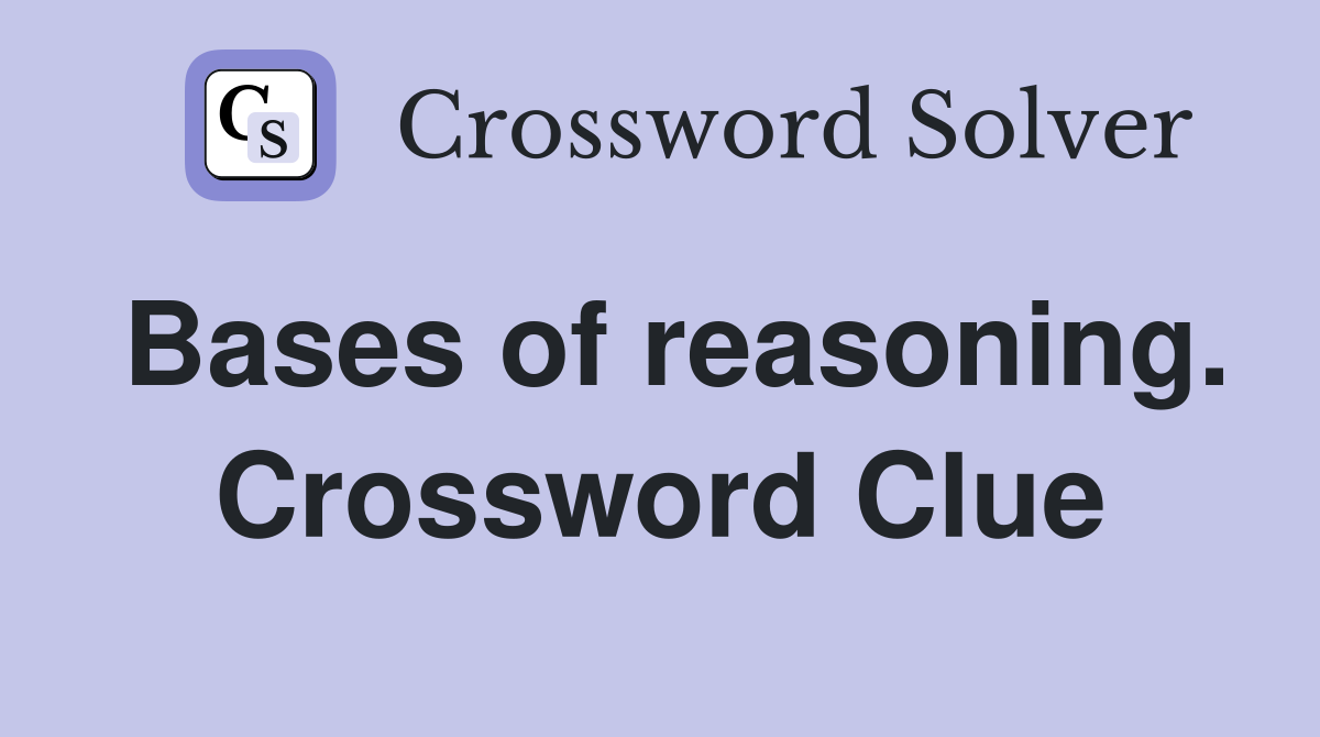 Bases of reasoning. Crossword Clue