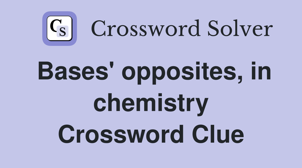 Bases' opposites, in chemistry Crossword Clue