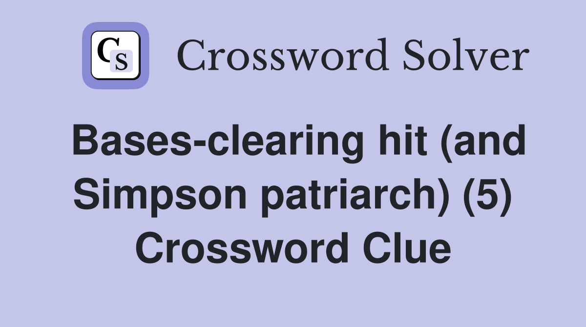 Bases-clearing hit (and Simpson patriarch) (5) Crossword Clue