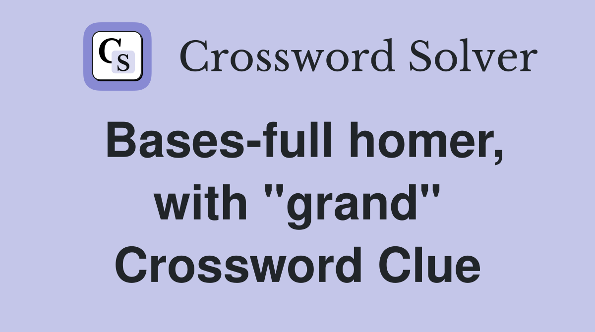 Bases-full homer, with "grand" Crossword Clue