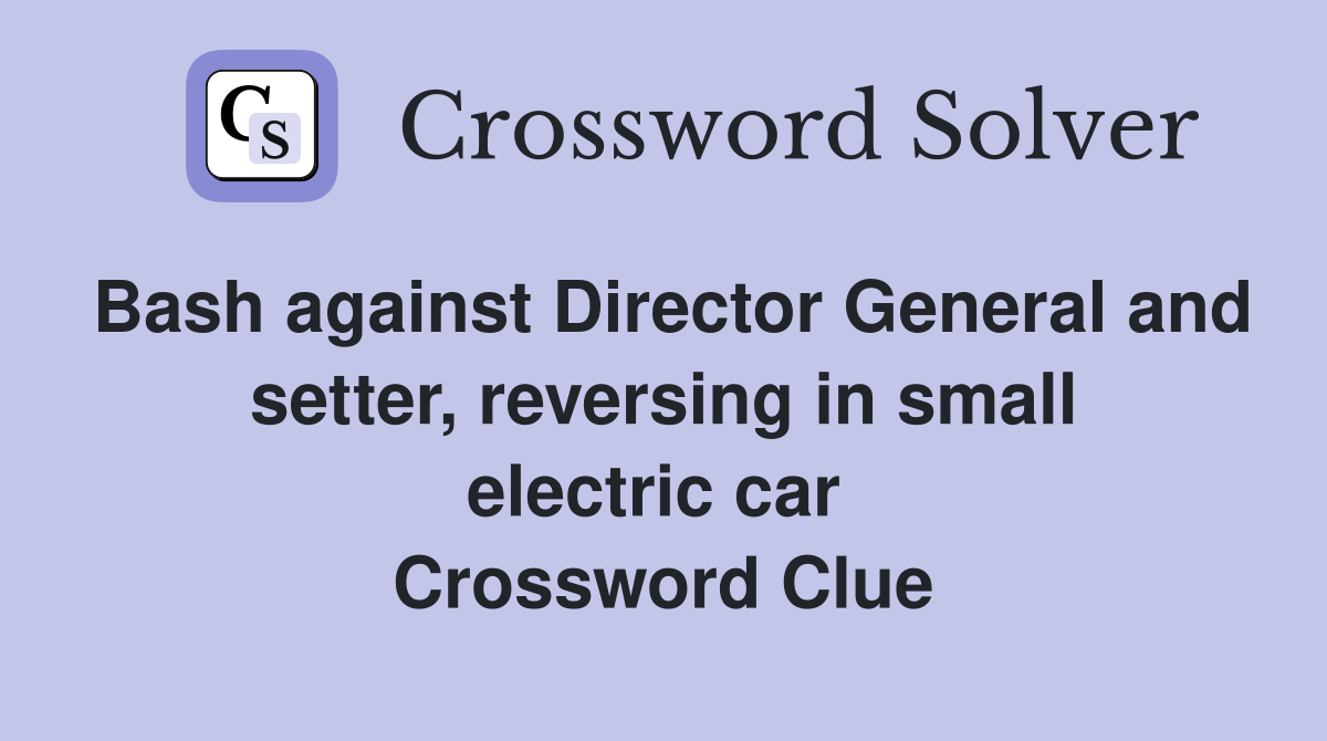 Bash against Director General and setter, reversing in small electric car  Crossword Clue