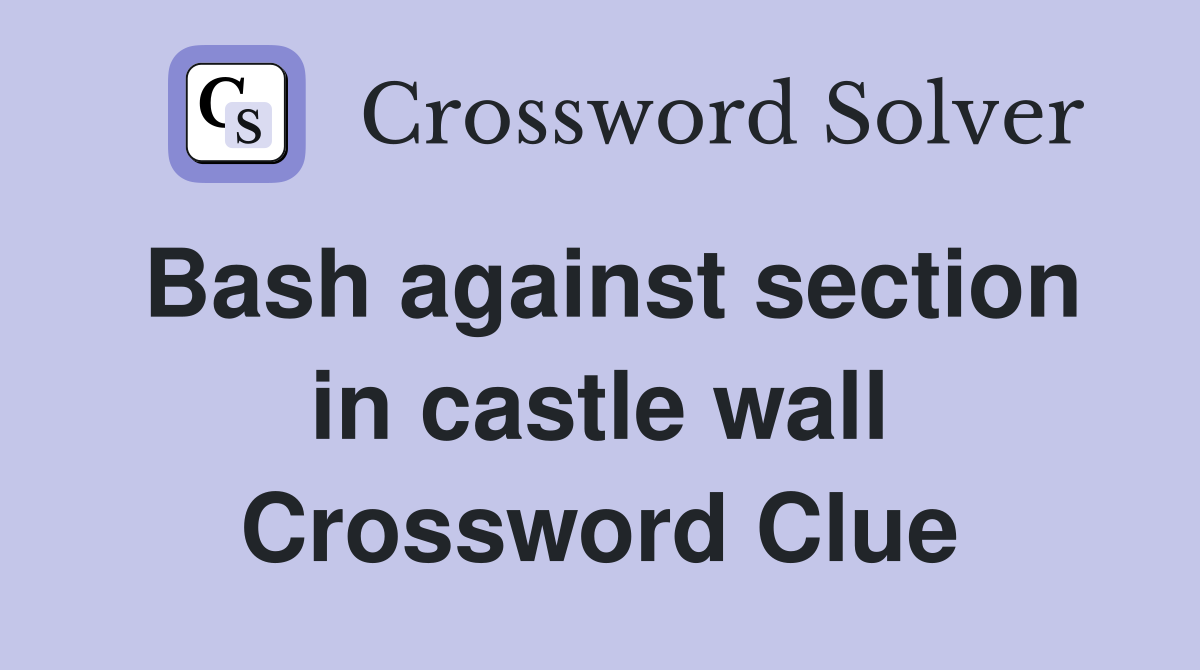 Bash against section in castle wall Crossword Clue