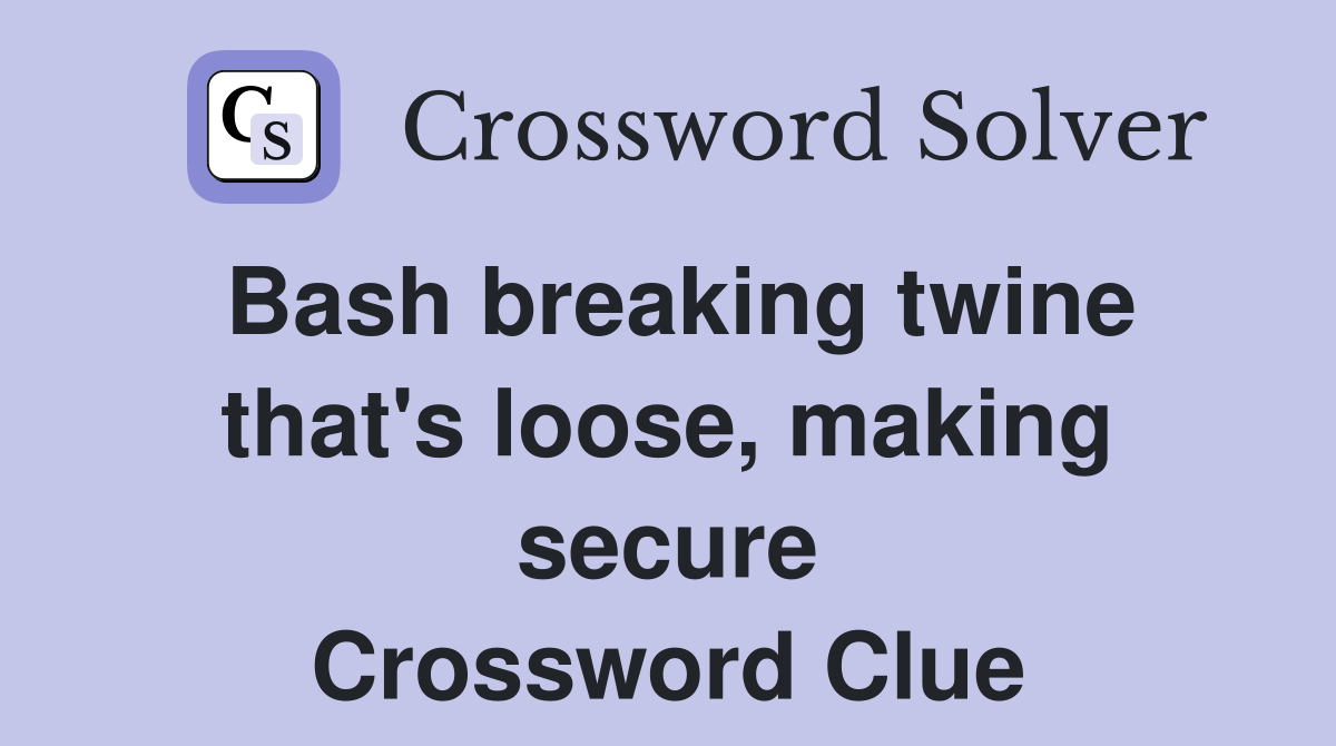 Bash breaking twine that's loose, making secure Crossword Clue