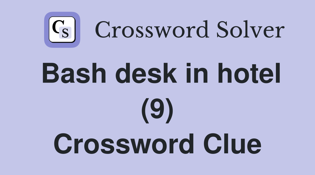 Bash desk in hotel (9) Crossword Clue