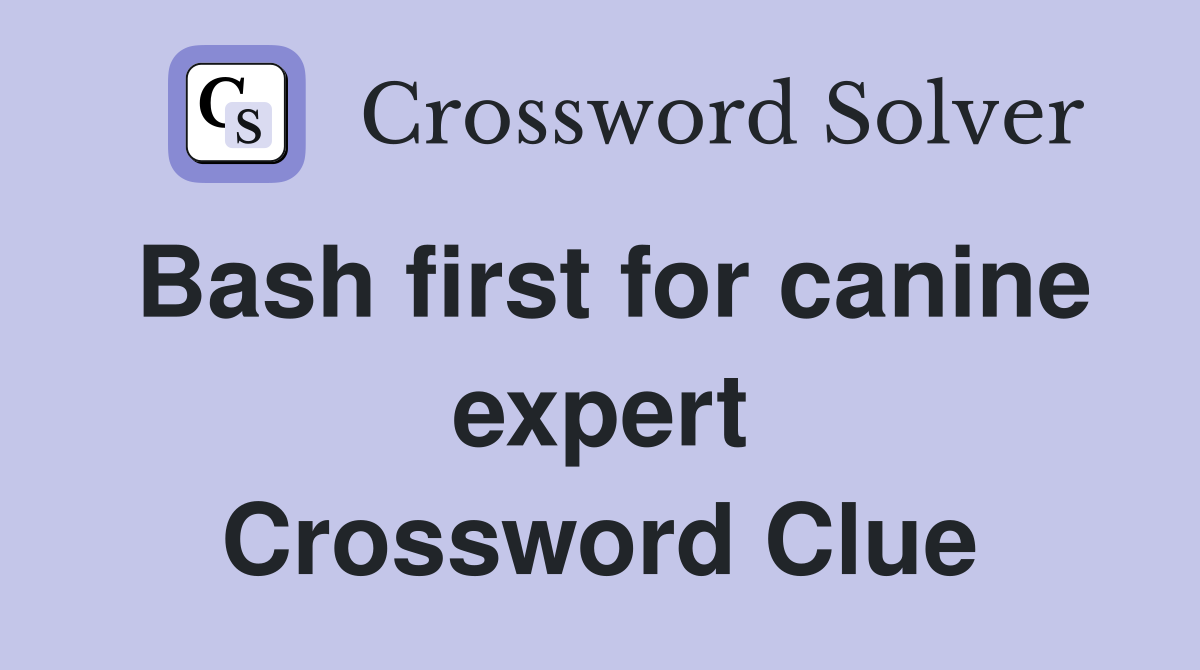 Bash first for canine expert Crossword Clue