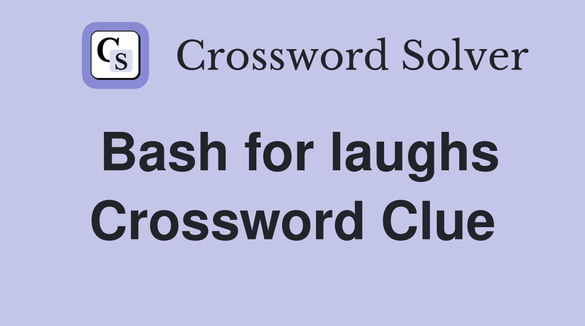 Bash for laughs Crossword Clue