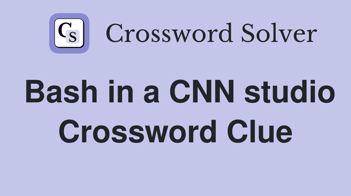 Bash in a CNN studio Crossword Clue