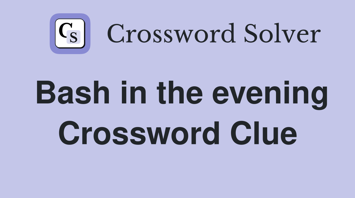 Bash in the evening Crossword Clue