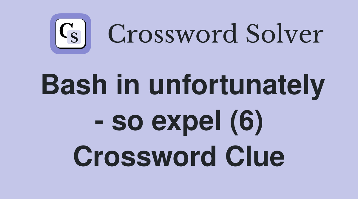 Bash in unfortunately - so expel (6) Crossword Clue
