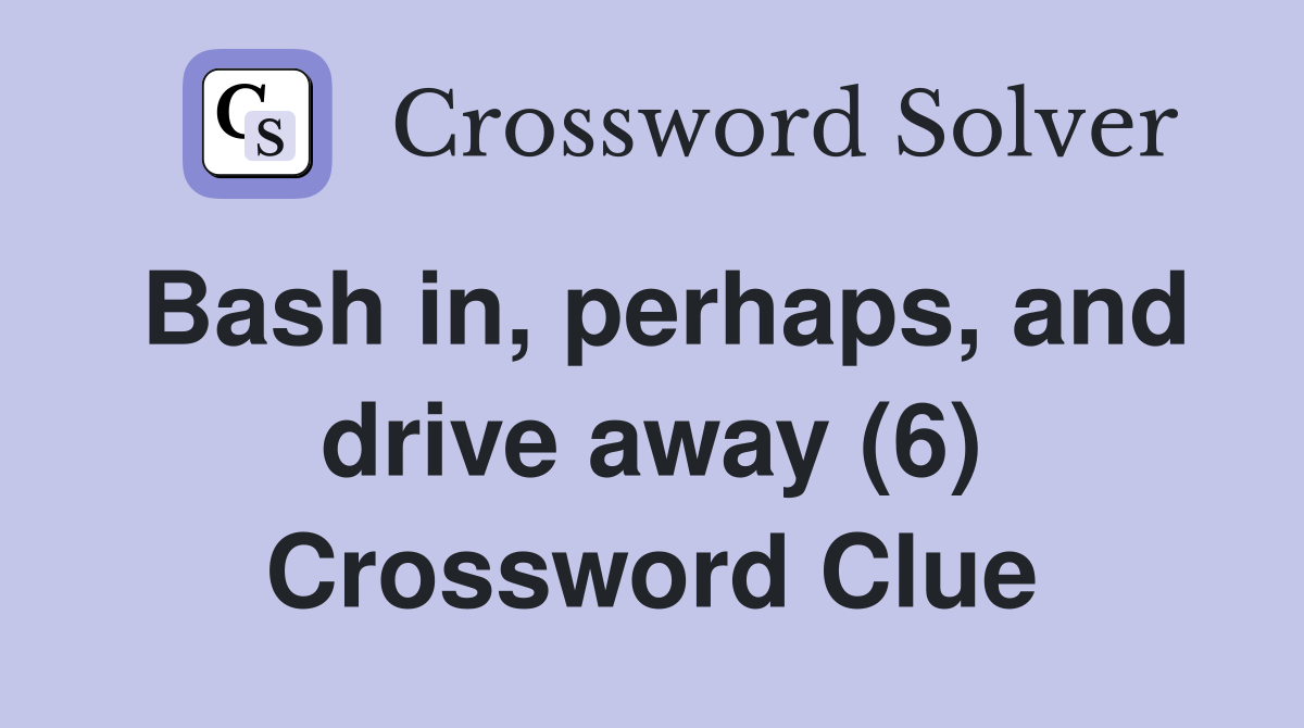 Bash in, perhaps, and drive away (6) Crossword Clue