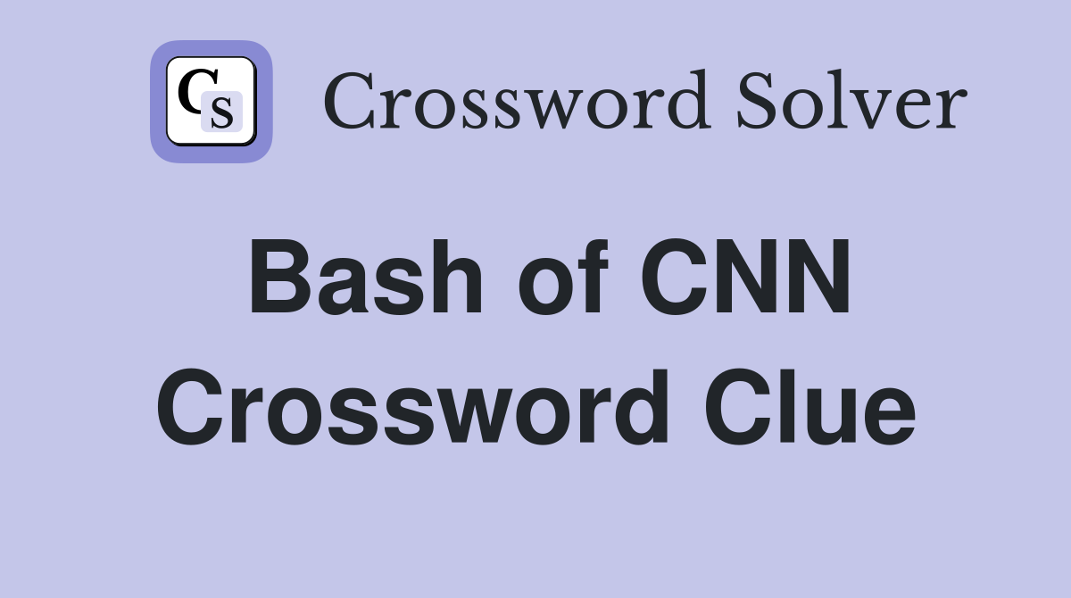 Bash of CNN Crossword Clue