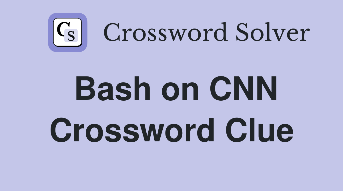 Bash on CNN Crossword Clue