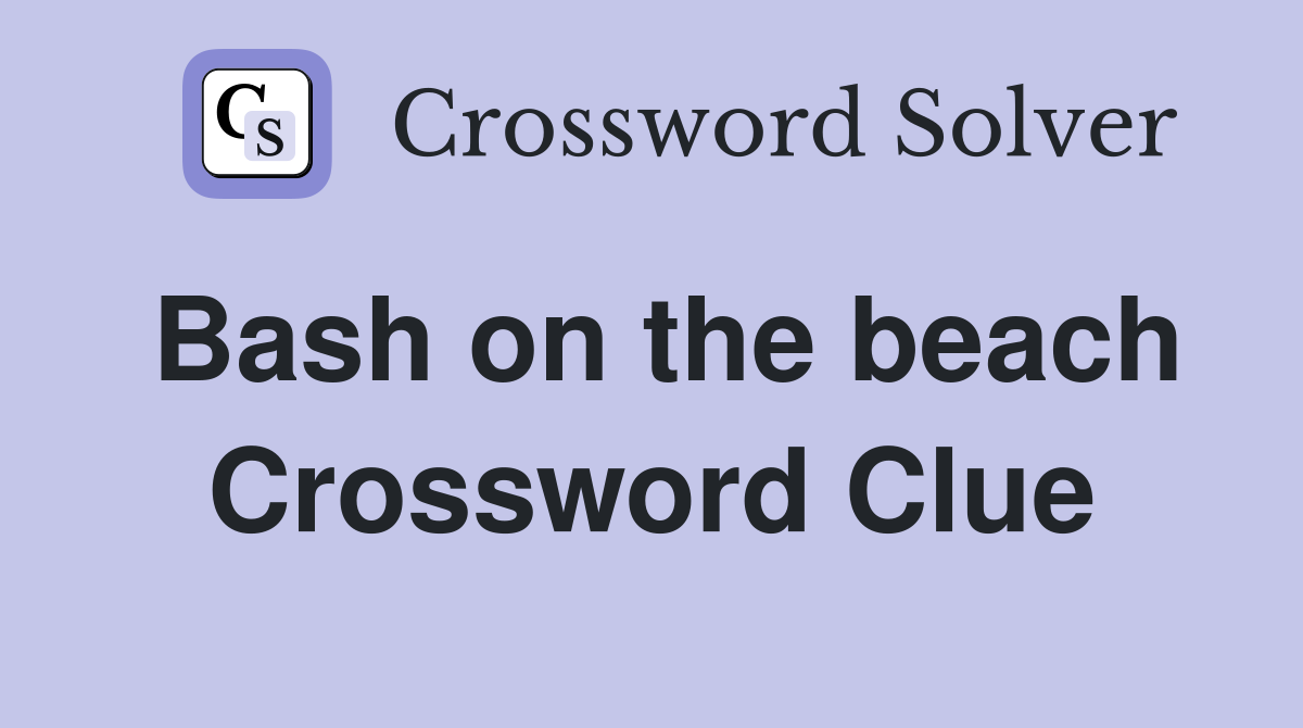 Bash on the beach Crossword Clue