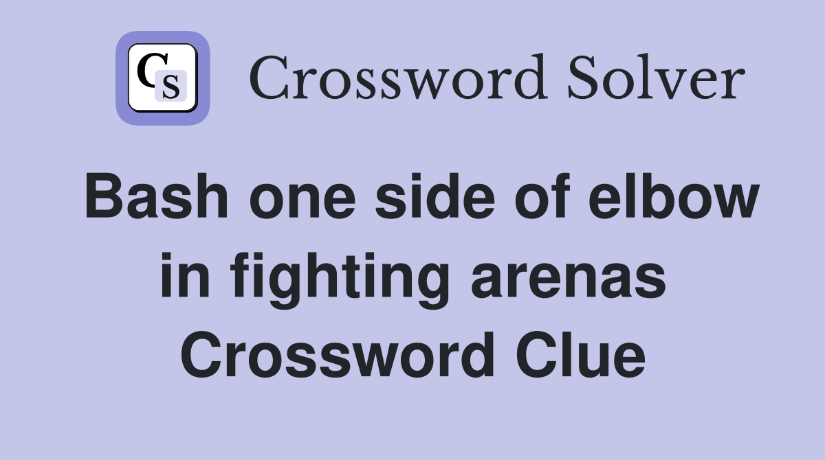 Bash one side of elbow in fighting arenas Crossword Clue