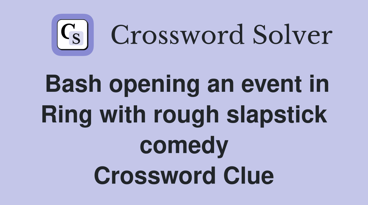 Bash opening an event in Ring with rough slapstick comedy Crossword Clue