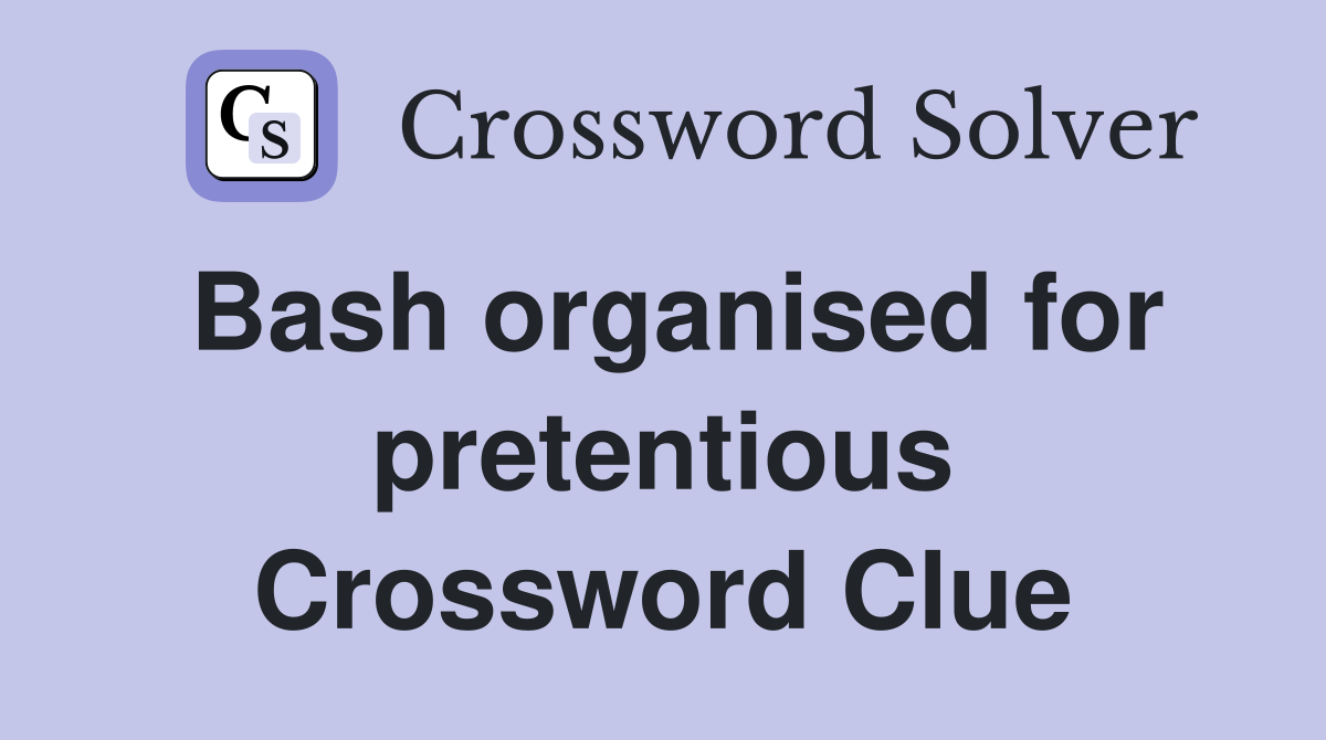 Bash organised for pretentious Crossword Clue