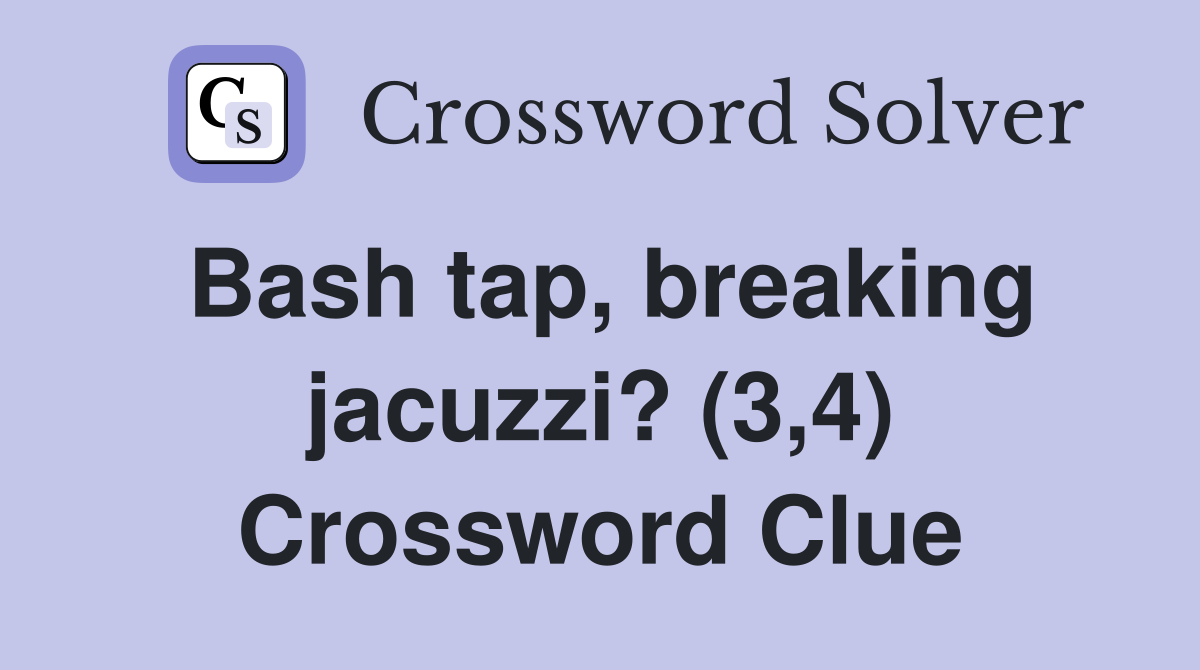 Bash tap, breaking jacuzzi? (3,4) Crossword Clue