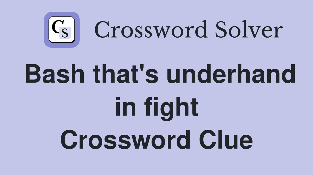 Bash that's underhand in fight Crossword Clue