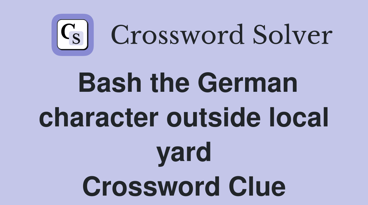 Bash the German character outside local yard Crossword Clue