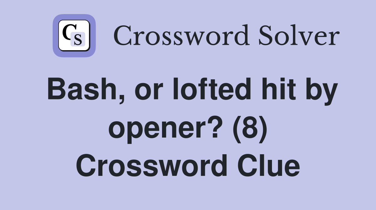 Bash, or lofted hit by opener? (8) Crossword Clue