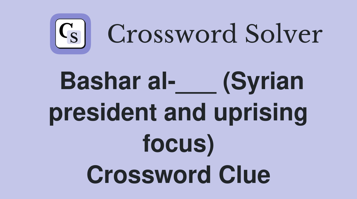 Bashar al-___ (Syrian president and uprising focus) Crossword Clue