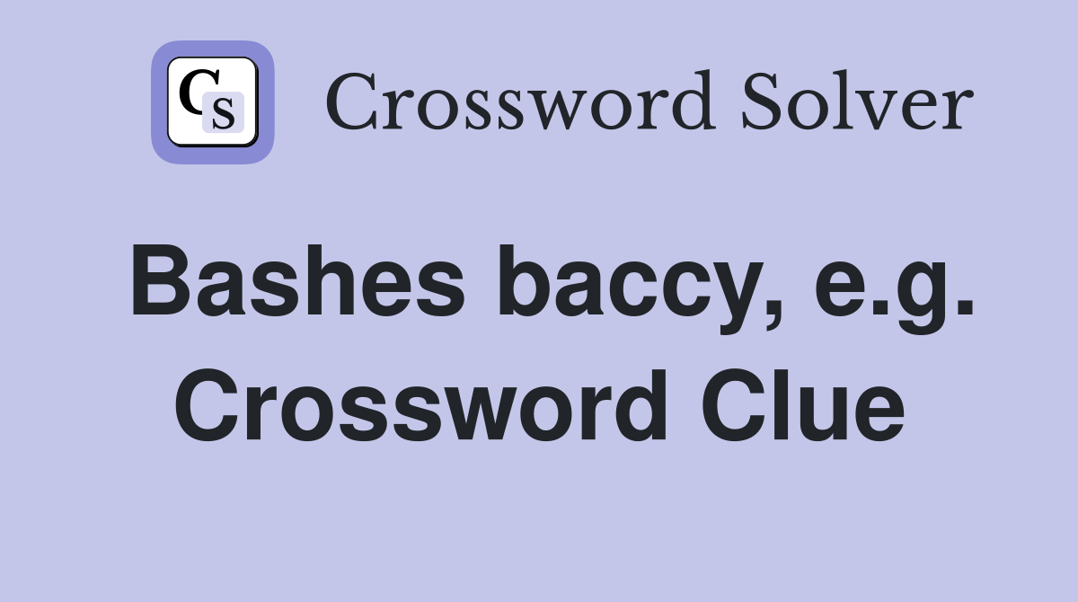 Bashes baccy, e.g. Crossword Clue