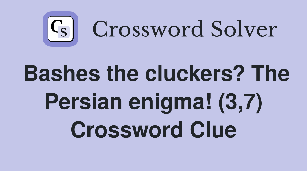 Bashes the cluckers? The Persian enigma! (3,7) Crossword Clue