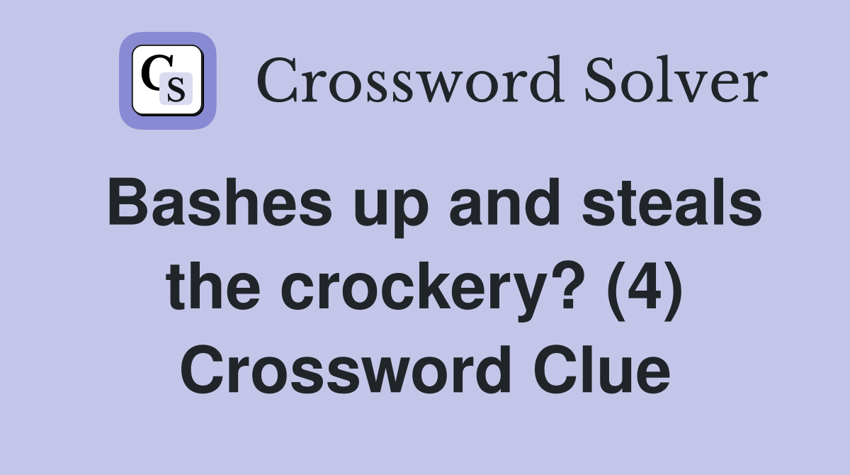 Bashes up and steals the crockery? (4) Crossword Clue