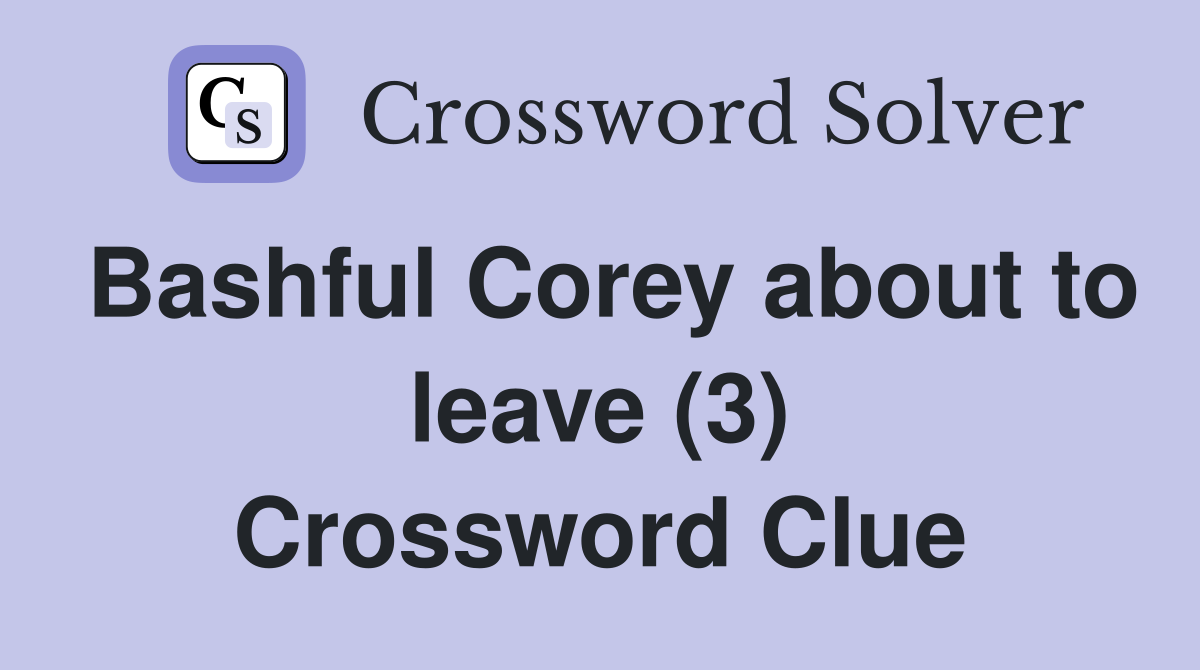 Bashful Corey about to leave (3) Crossword Clue
