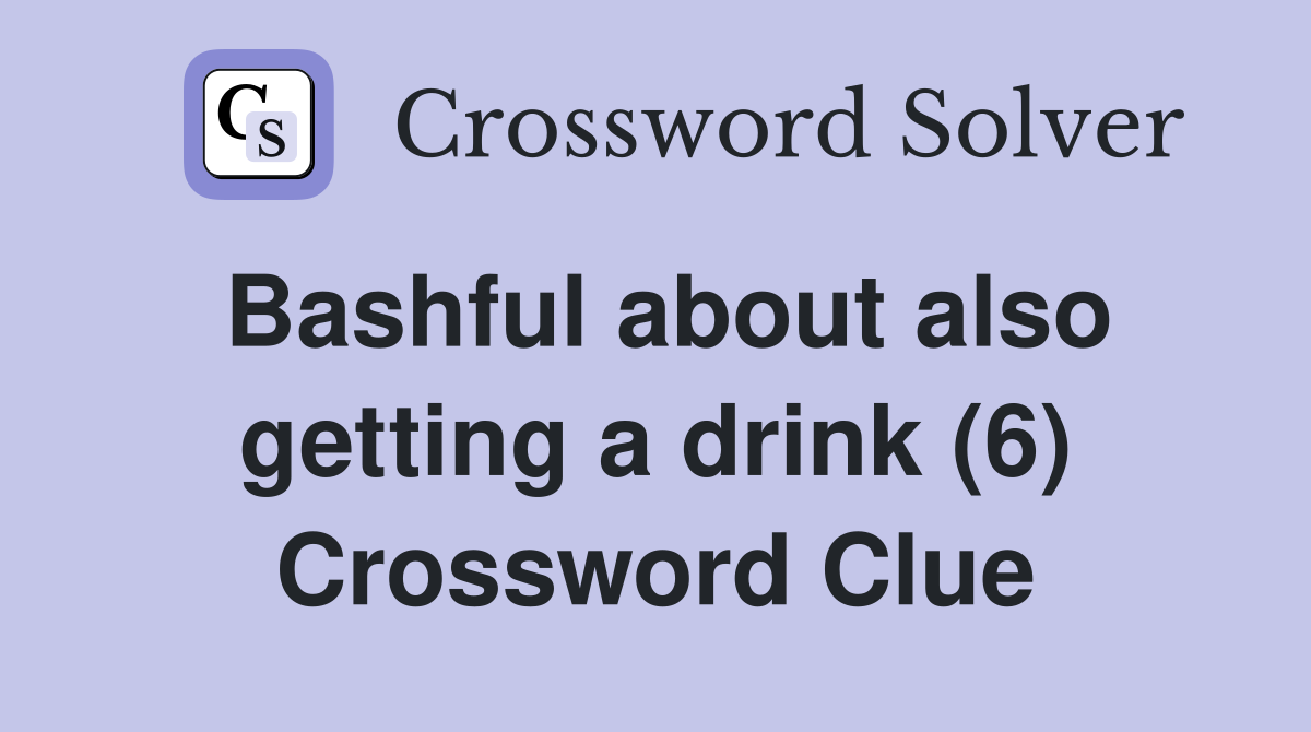 Bashful about also getting a drink (6) Crossword Clue