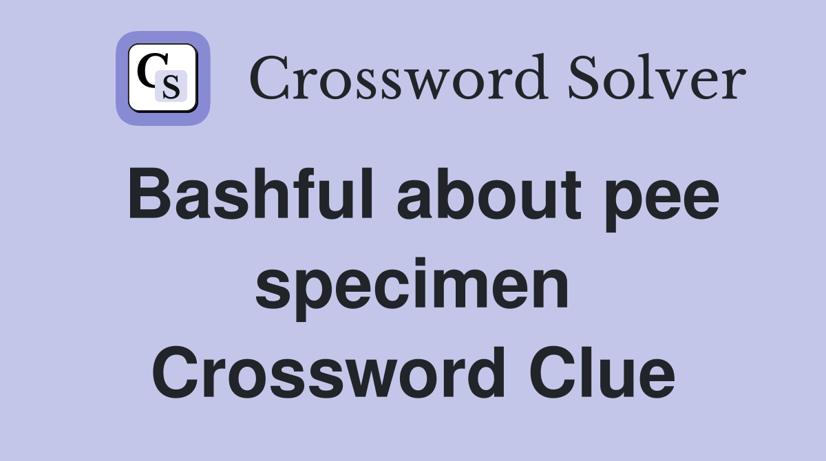 Bashful about pee specimen Crossword Clue