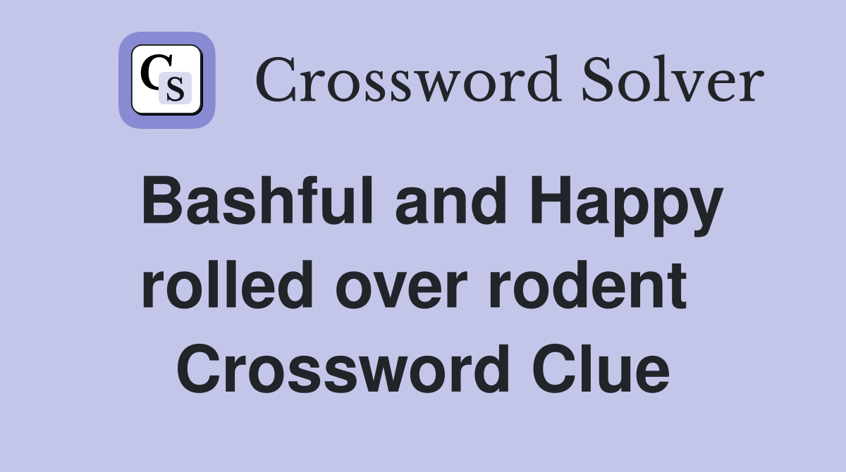 Bashful and Happy rolled over rodent  Crossword Clue