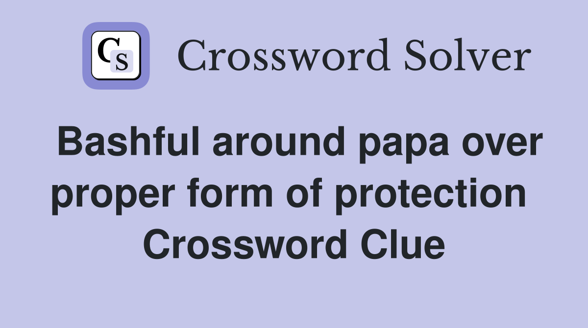 Bashful around papa over proper form of protection  Crossword Clue